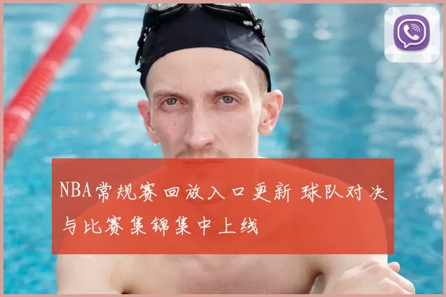 NBA常规赛回放入口更新 球队对决与比赛集锦集中上线