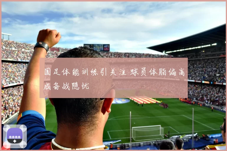 国足体能训练引关注 球员体脂偏高成备战隐忧