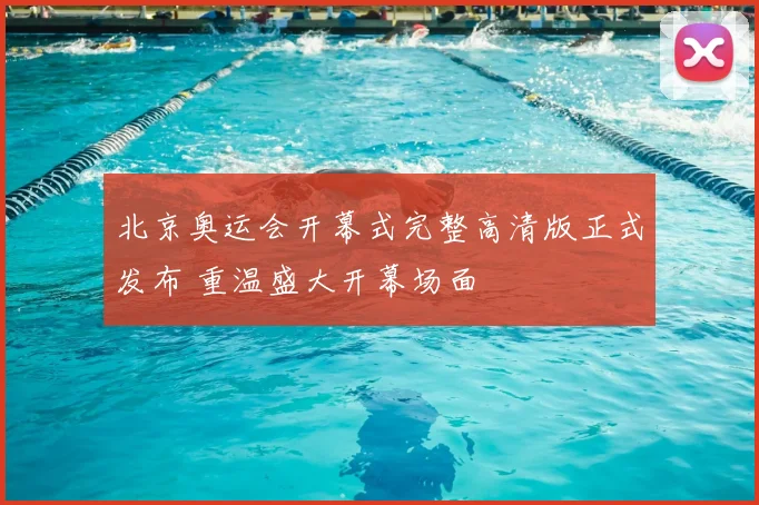北京奥运会开幕式完整高清版正式发布 重温盛大开幕场面
