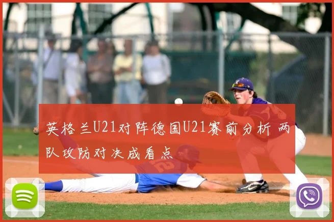 英格兰U21对阵德国U21赛前分析 两队攻防对决成看点