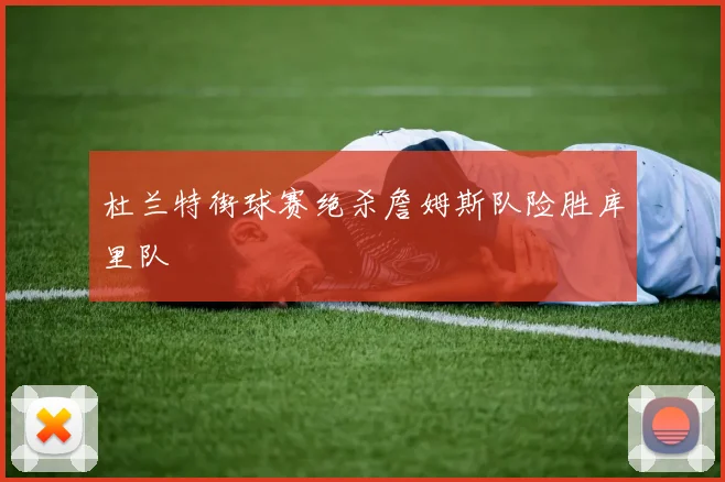 杜兰特街球赛绝杀詹姆斯队险胜库里队