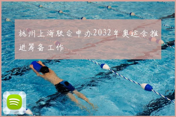 杭州上海联合申办2032年奥运会推进筹备工作