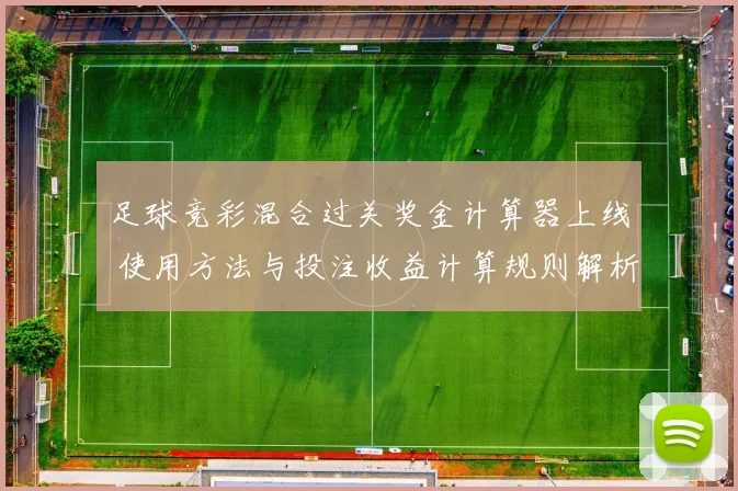 足球竞彩混合过关奖金计算器上线 使用方法与投注收益计算规则解析